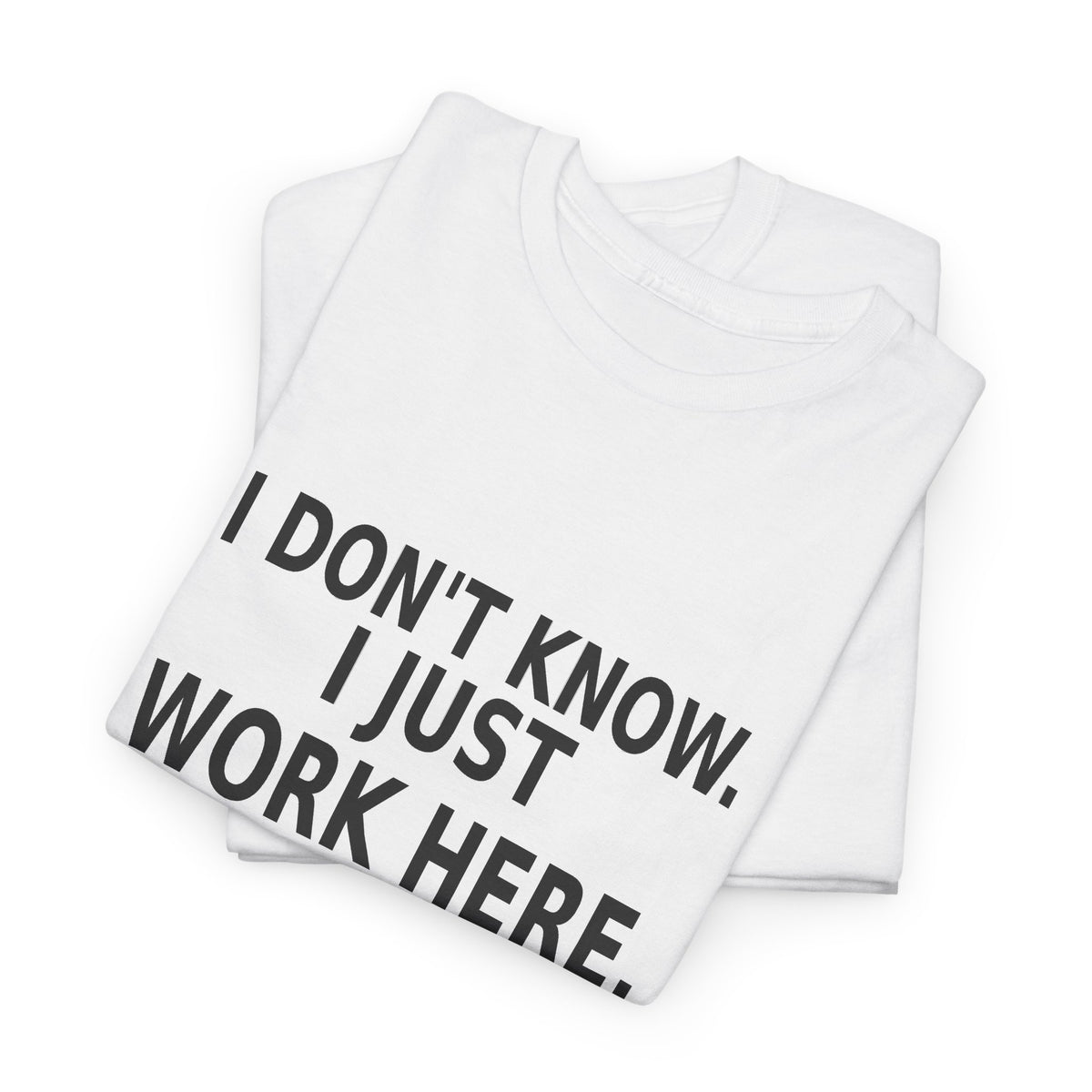 I Don't Know. I Just Work Here. - Employee T-Shirt