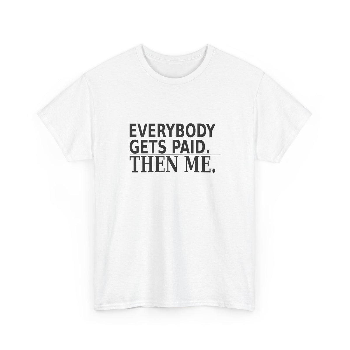 Everybody Gets Paid. Then Me. - Business Owner T-Shirt