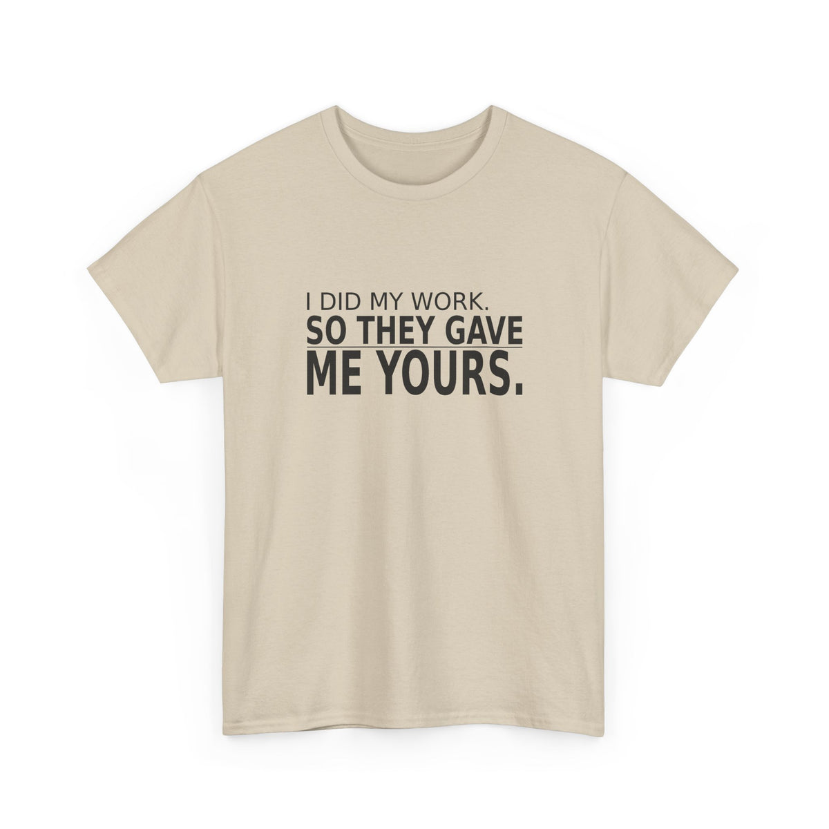 I Did My Work. So They Gave Me Yours. - Employee T-Shirt