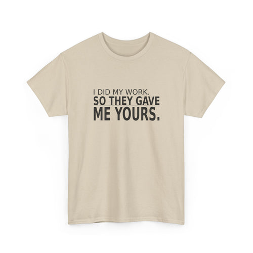 I Did My Work. So They Gave Me Yours. - Employee T-Shirt