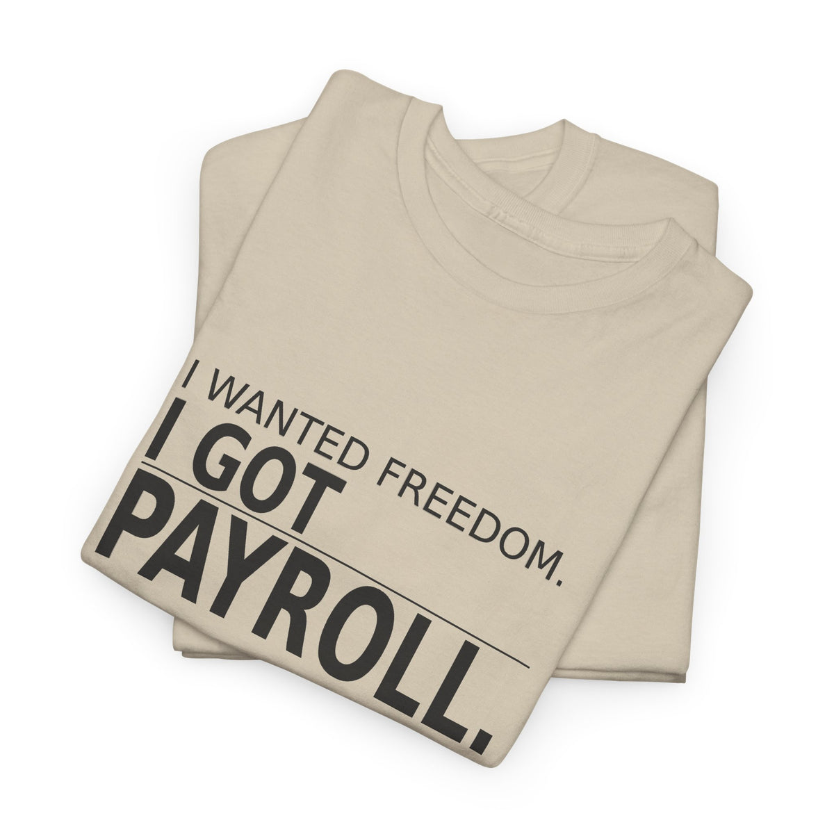 I Wanted Freedom. I Got Payroll. - Owner T-Shirt