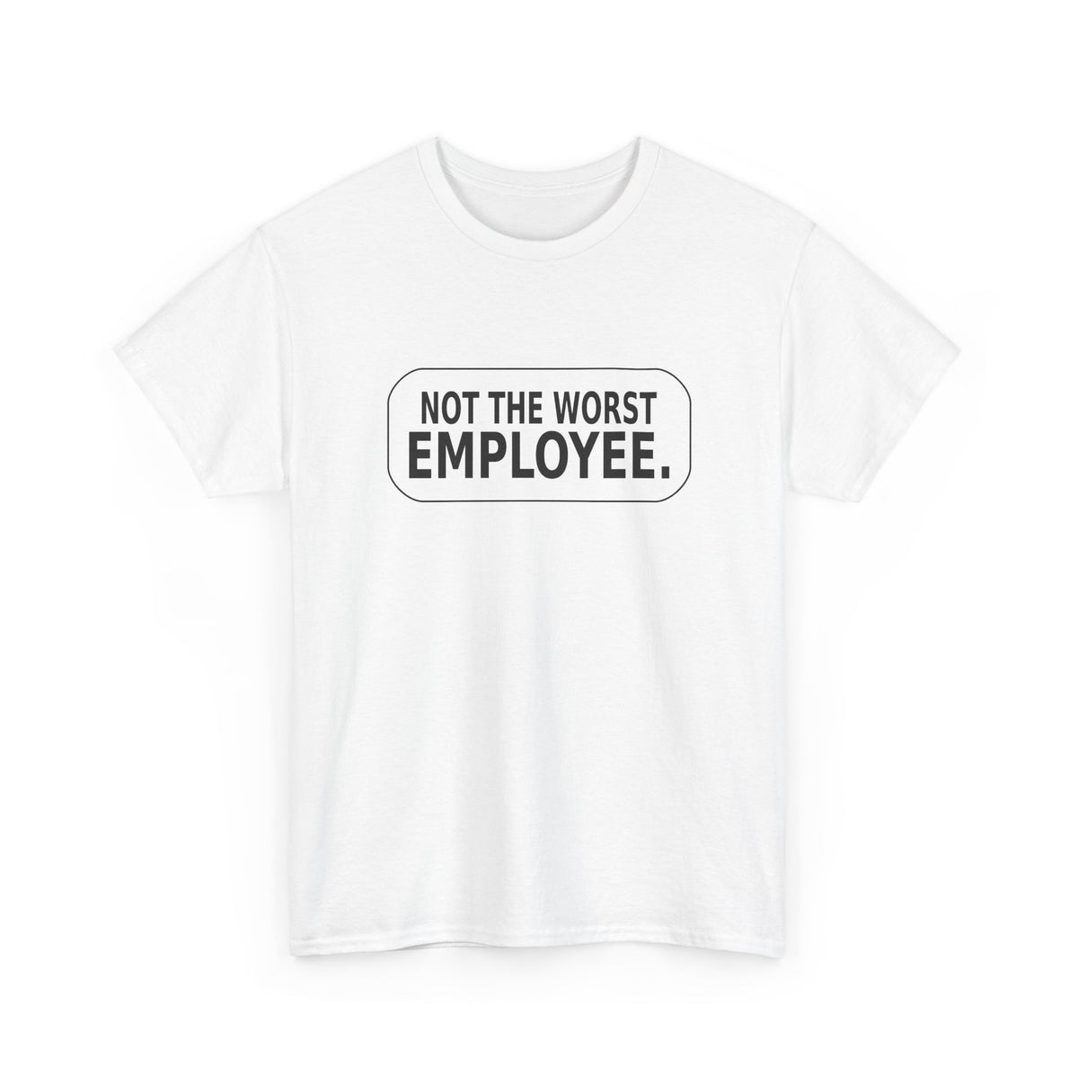 Not the Worst Employee - Funny Work T-Shirt