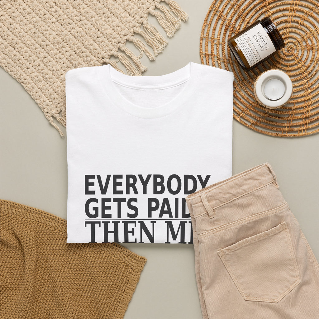 Everybody Gets Paid. Then Me. - Business Owner T-Shirt