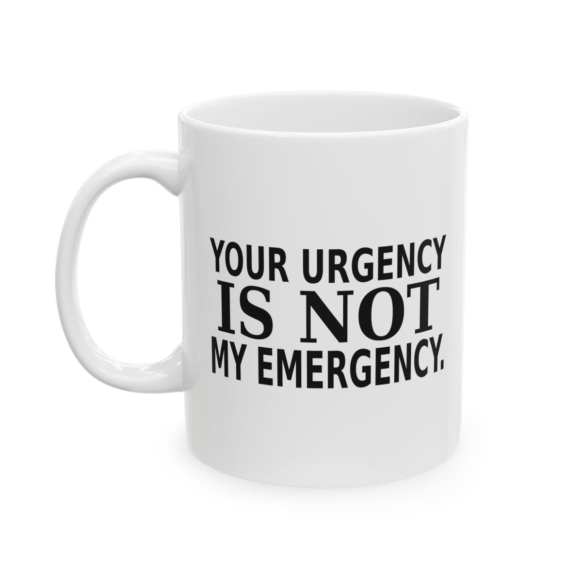 Your Urgency Is Not My Emergency - Office Coffee Mug