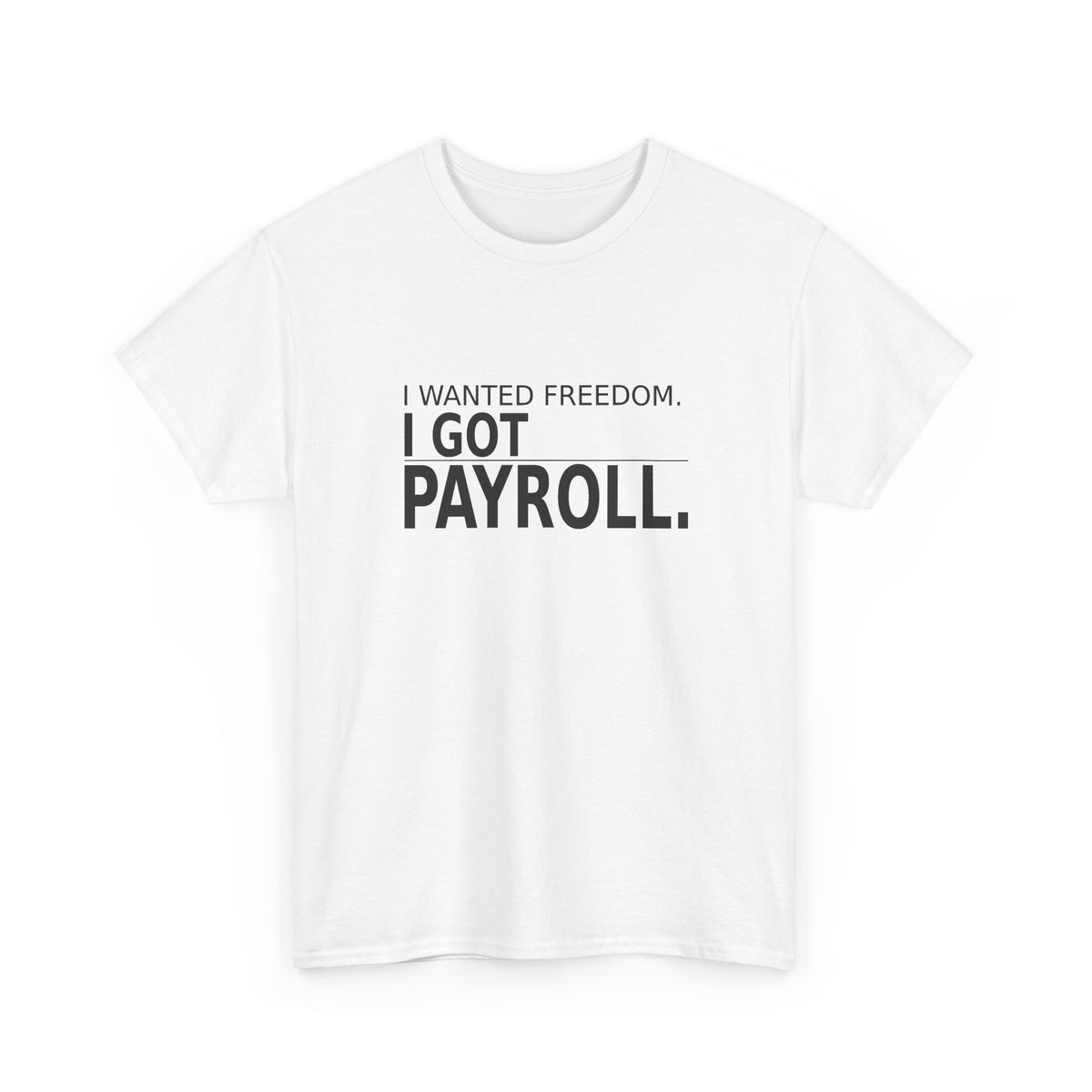 I Wanted Freedom. I Got Payroll. - Owner T-Shirt