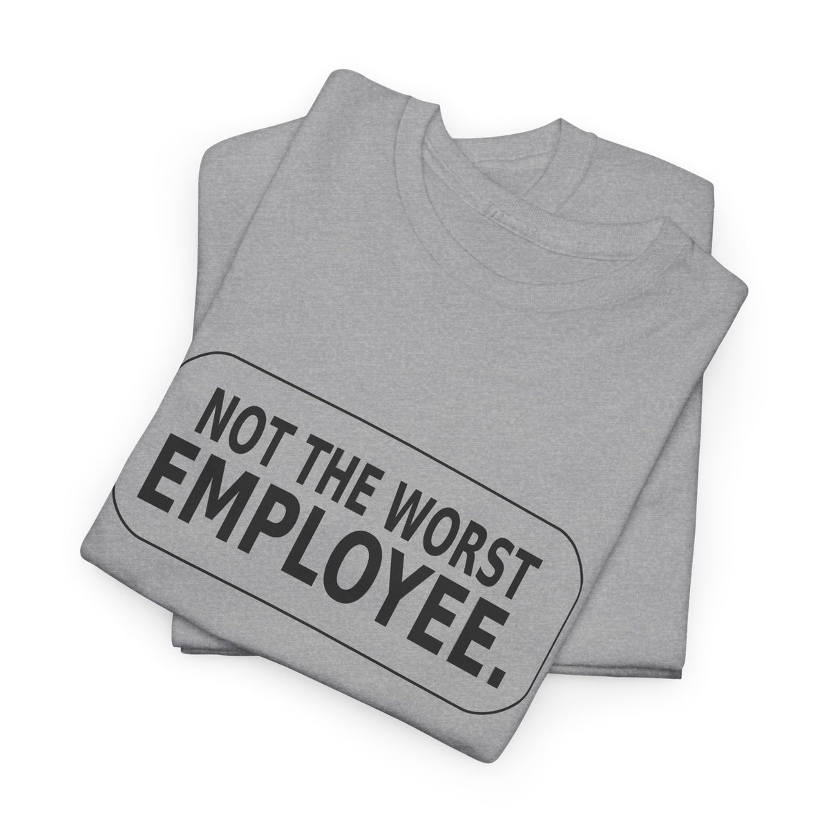 Not the Worst Employee - Funny Work T-Shirt