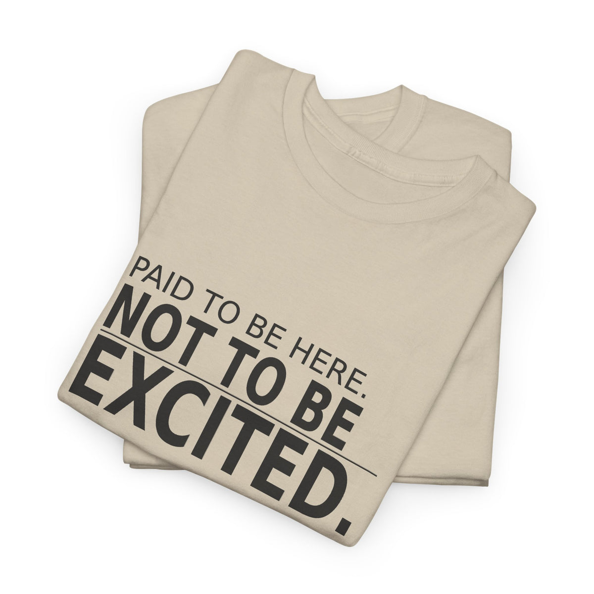 Paid to Be Here. Not to Be Excited. - Employee T-Shirt