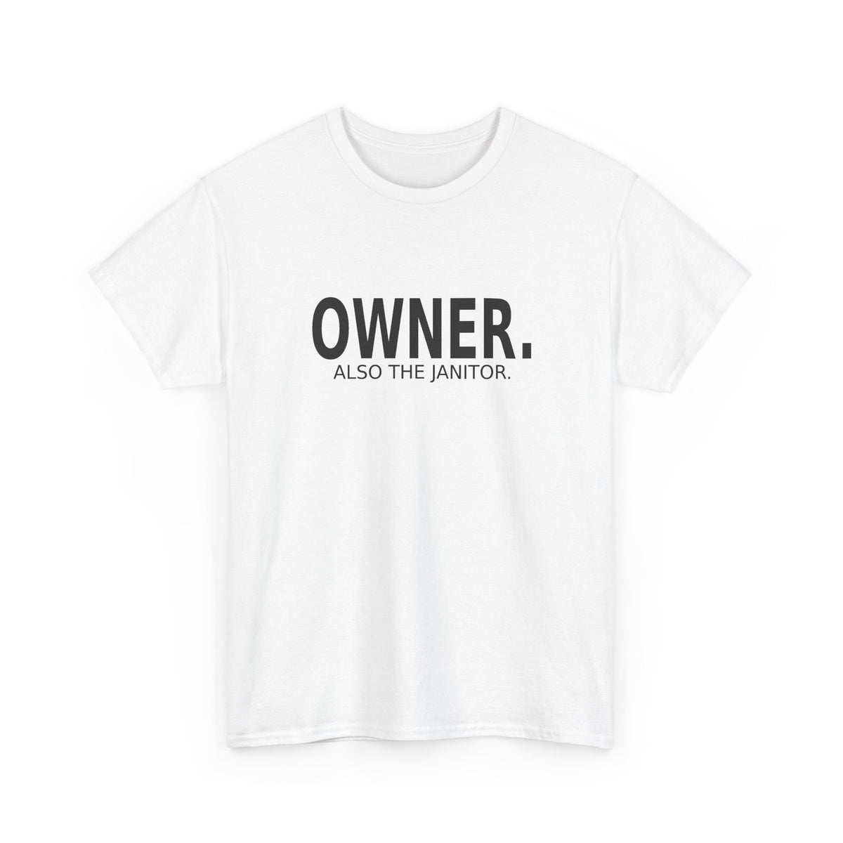 Owner. Also the Janitor. - Business Owner T-Shirt