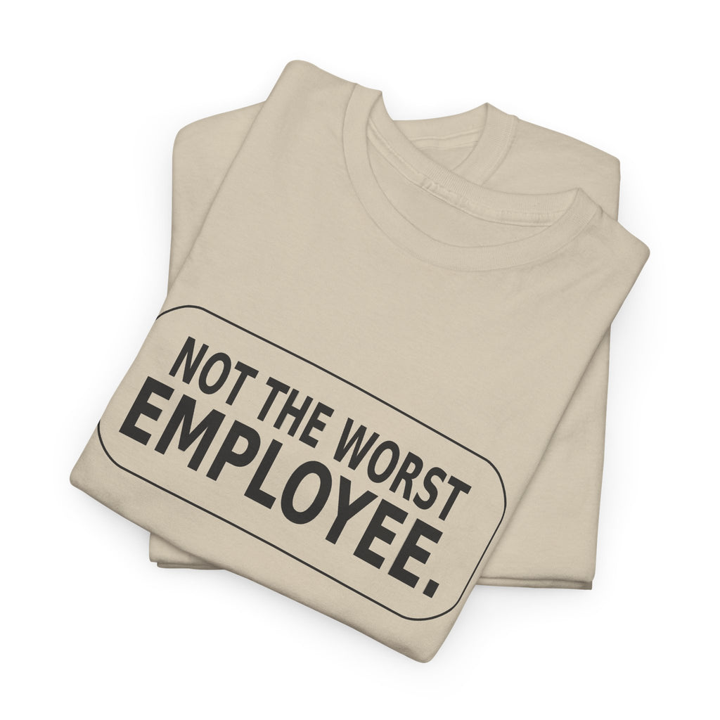 Not the Worst Employee - Funny Work T-Shirt