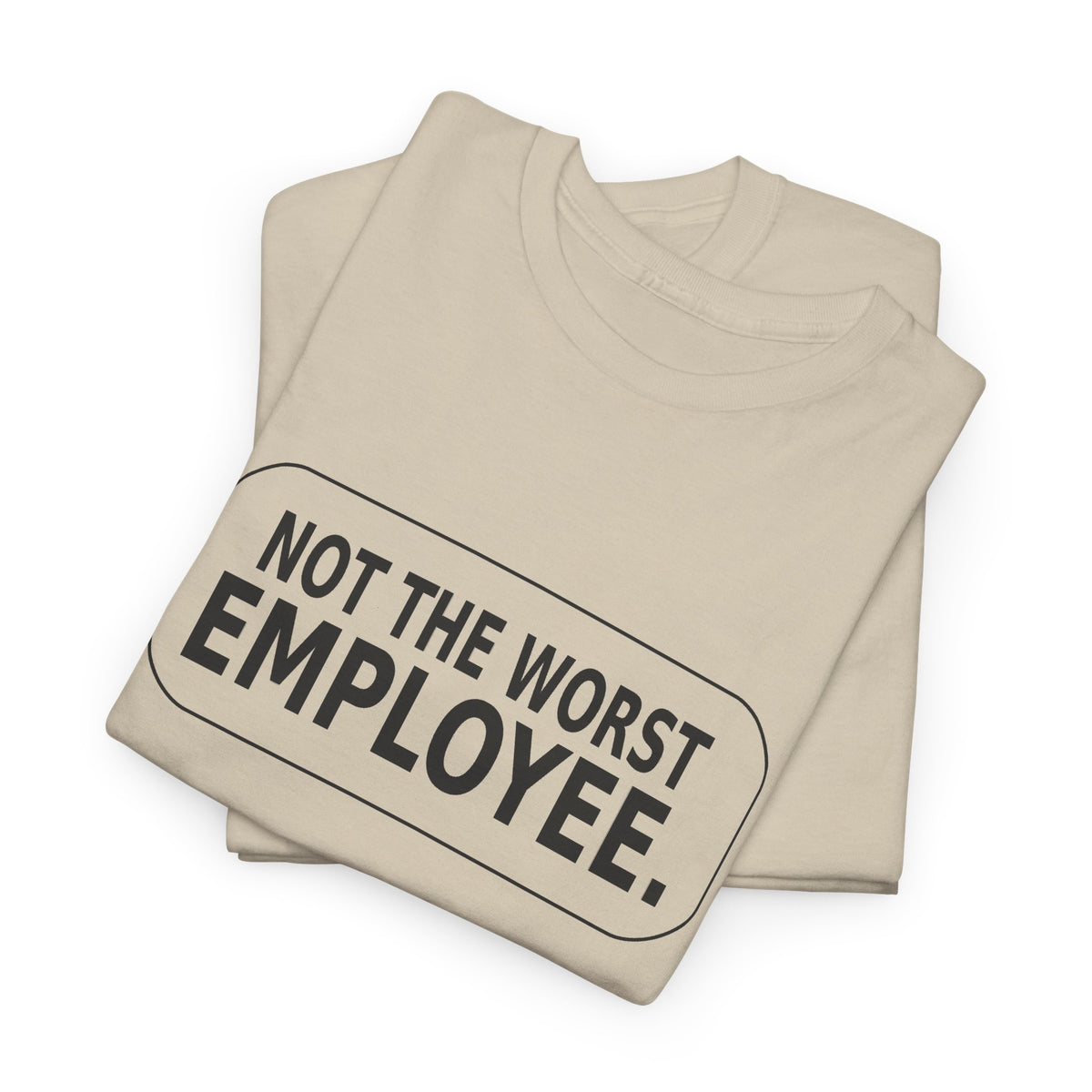 Not the Worst Employee - Funny Work T-Shirt