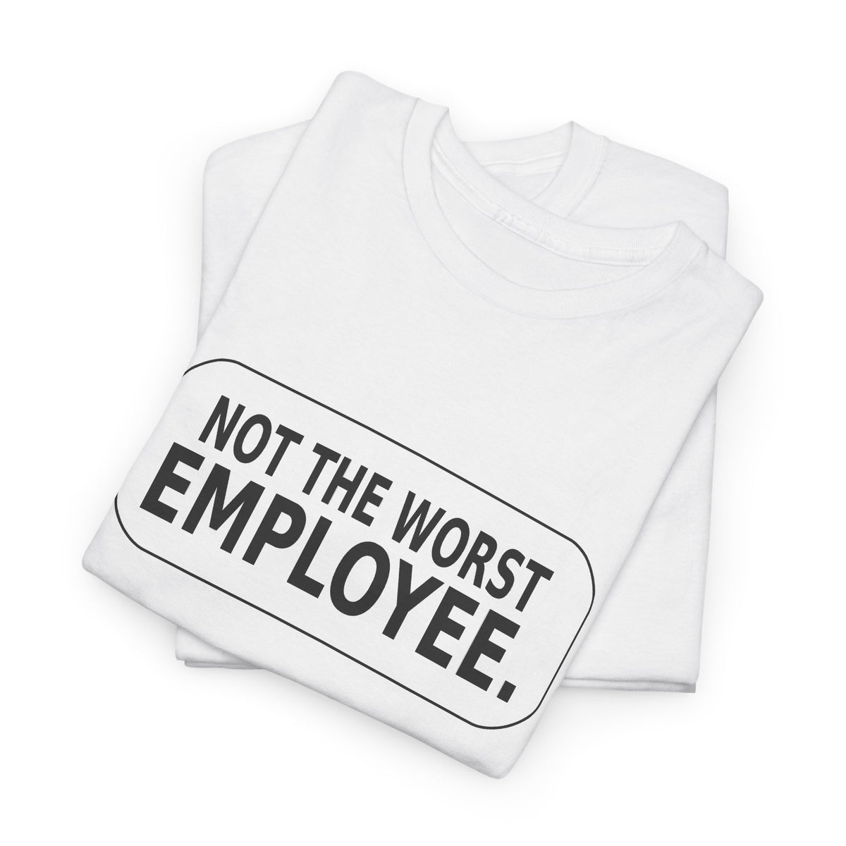 Not the Worst Employee - Funny Work T-Shirt