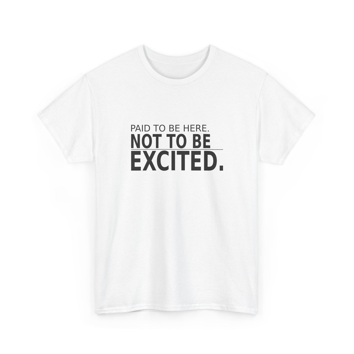 Paid to Be Here. Not to Be Excited. - Employee T-Shirt