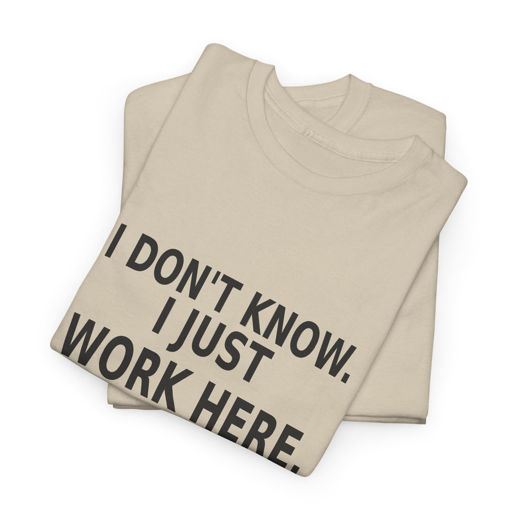 I Don't Know. I Just Work Here. - Employee T-Shirt