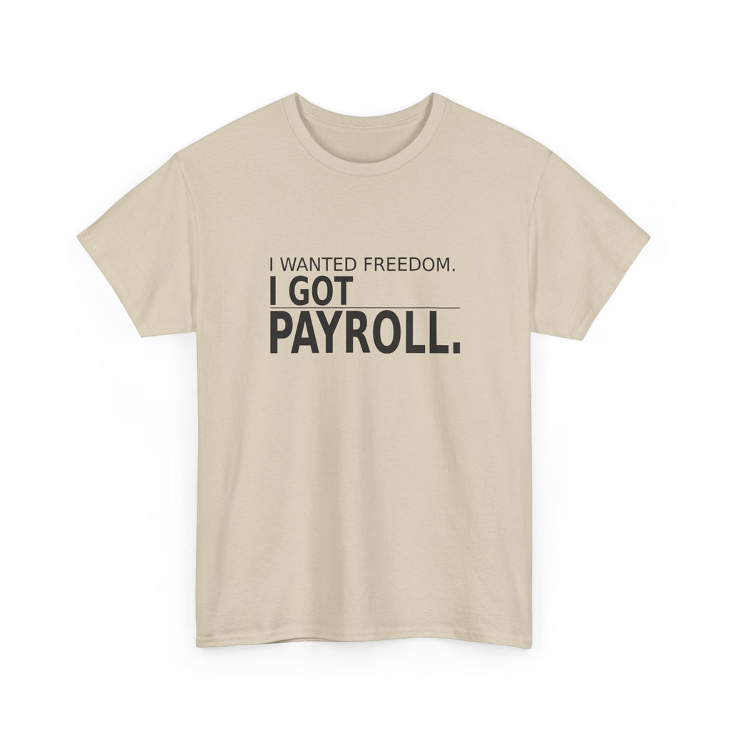 I Wanted Freedom. I Got Payroll. - Owner T-Shirt