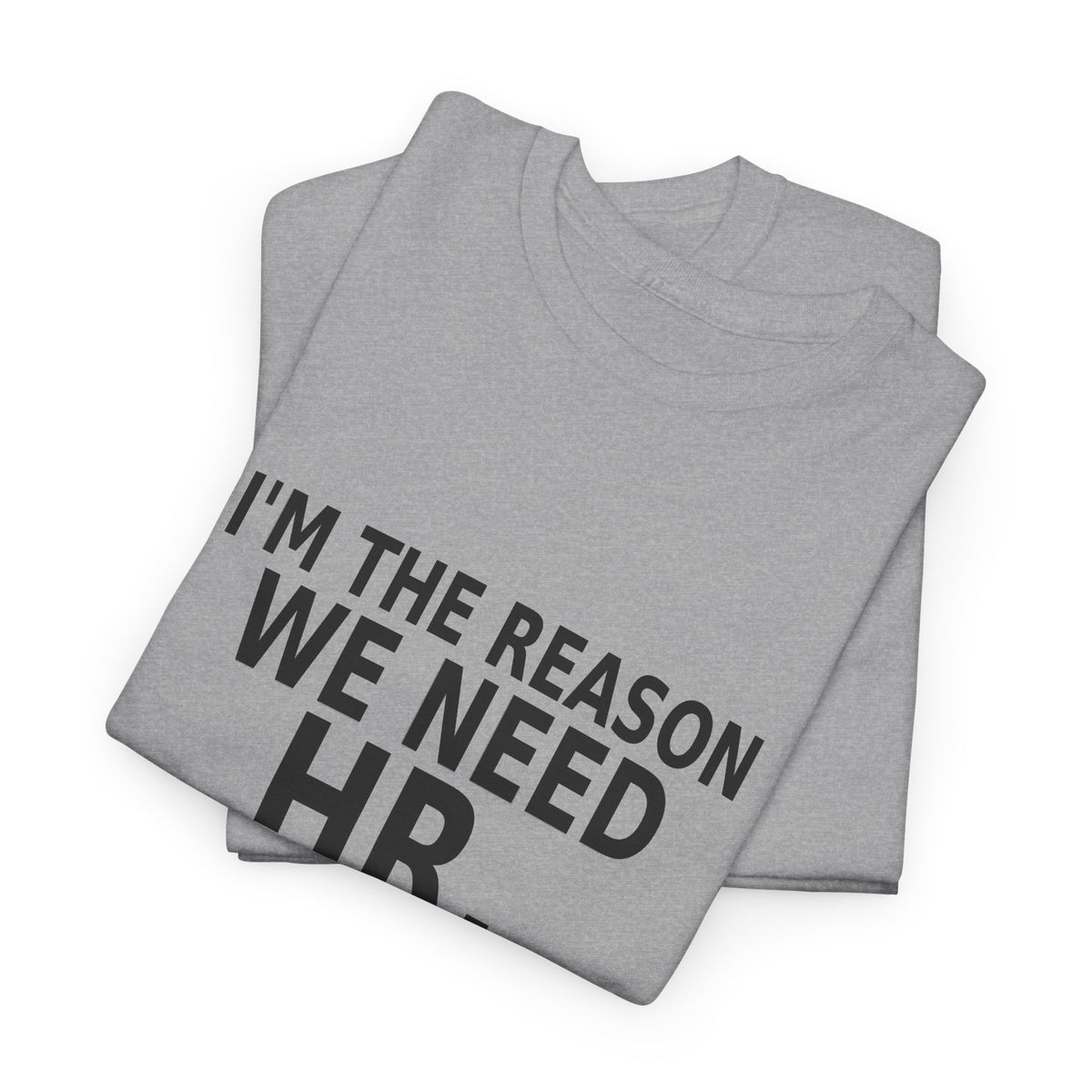 I'm the Reason We Need HR - Funny Work T-Shirt