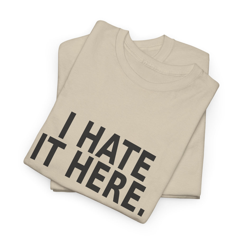 I Hate It Here - Funny Work T-Shirt