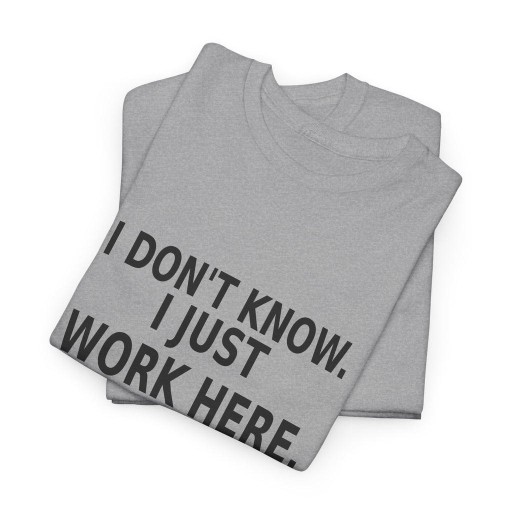 I Don't Know. I Just Work Here. - Employee T-Shirt