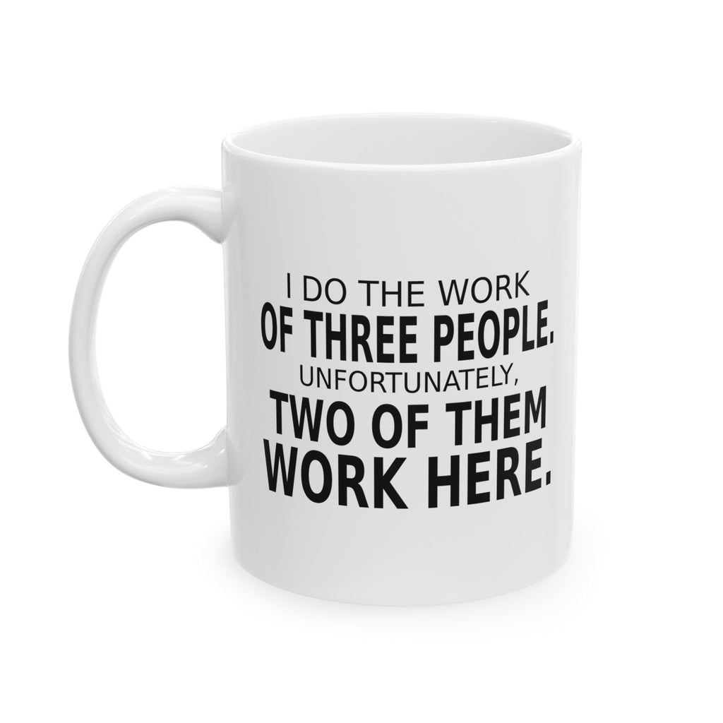 I Do the Work of Three People - Coworker Coffee Mug