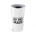 That's Above My Pay Grade - Work Tumbler
