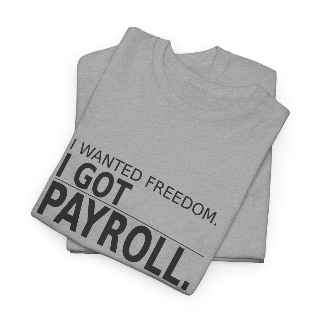 I Wanted Freedom. I Got Payroll. - Owner T-Shirt