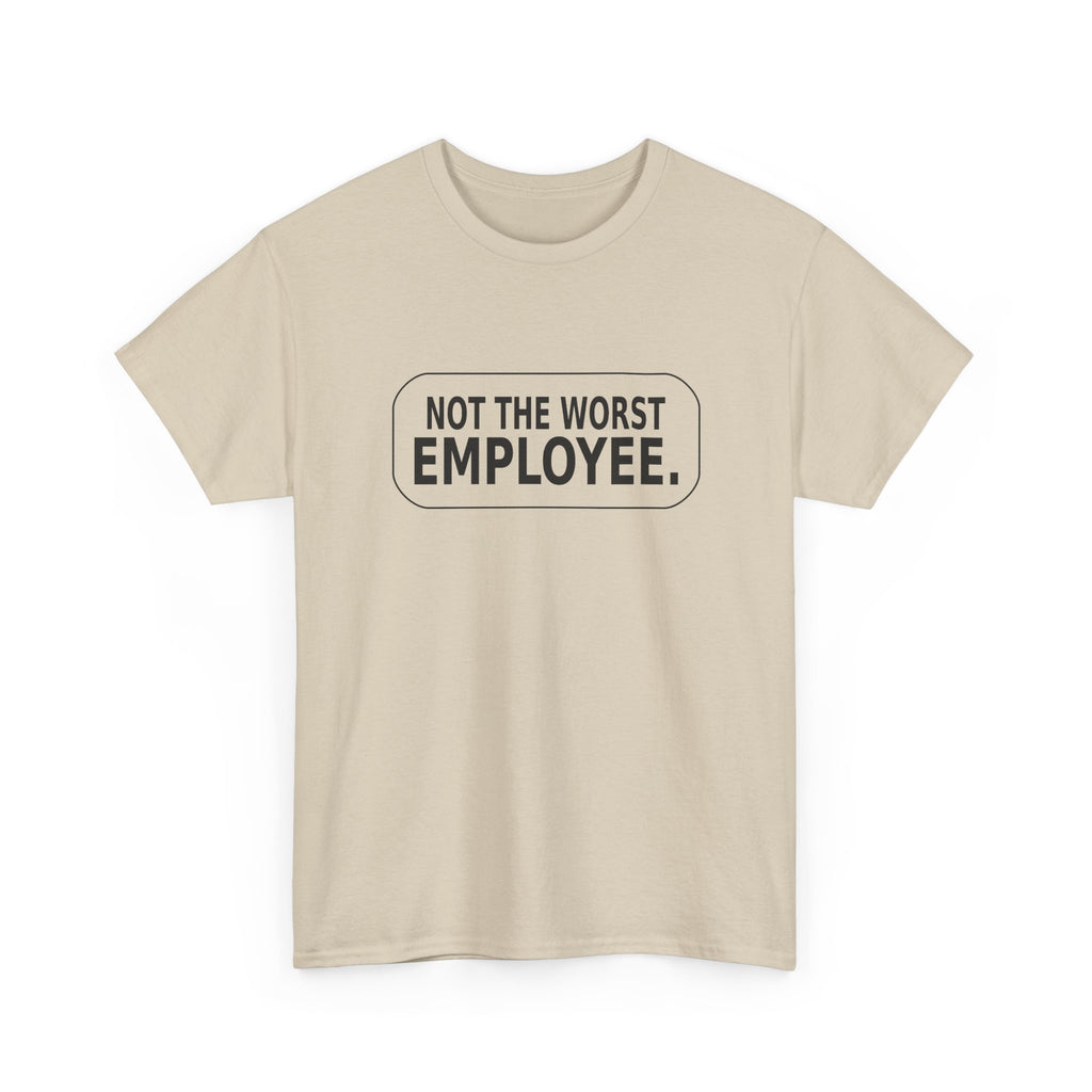 Not the Worst Employee - Funny Work T-Shirt