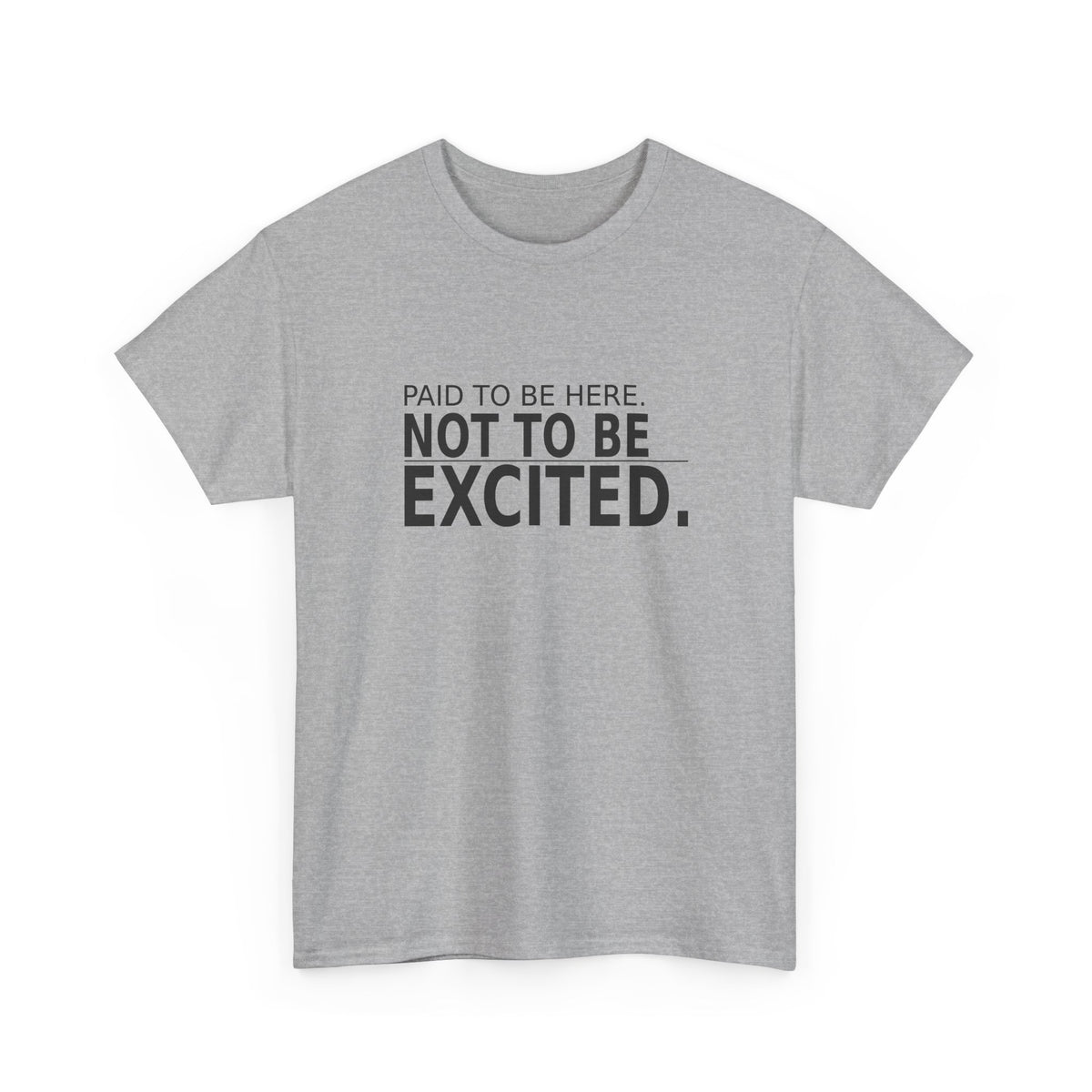 Paid to Be Here. Not to Be Excited. - Employee T-Shirt