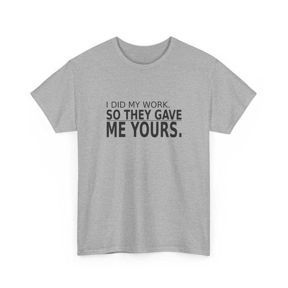 I Did My Work. So They Gave Me Yours. - Employee T-Shirt