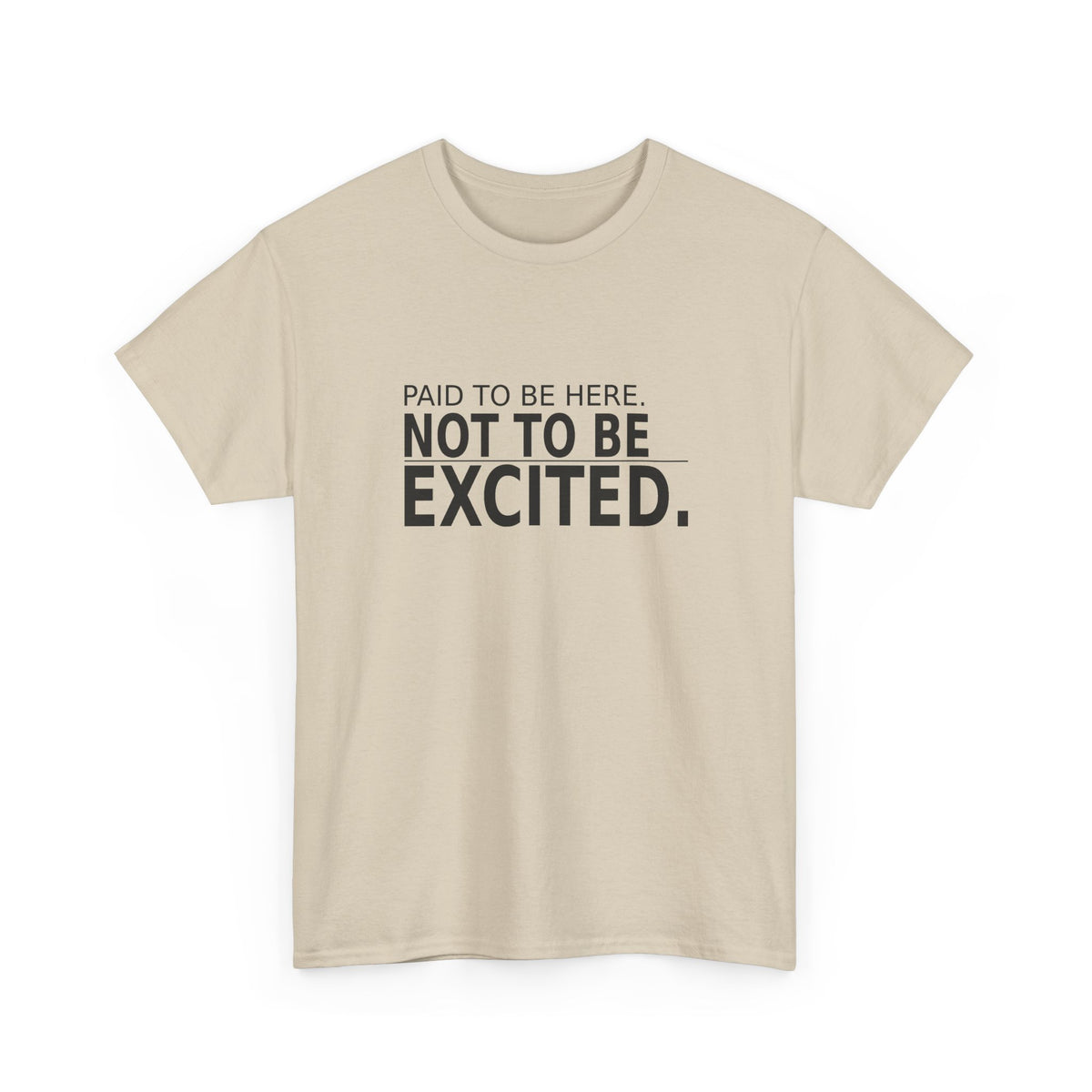 Paid to Be Here. Not to Be Excited. - Employee T-Shirt