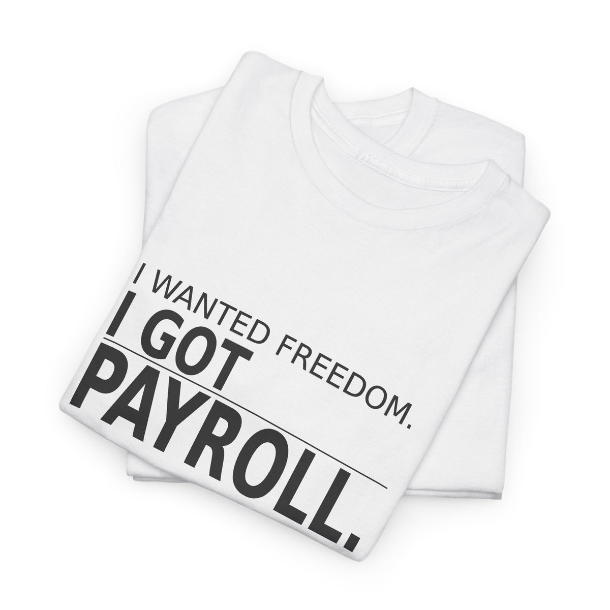 I Wanted Freedom. I Got Payroll. - Owner T-Shirt