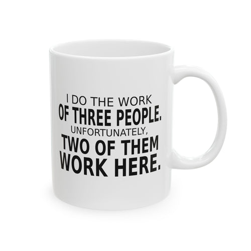 I Do the Work of Three People - Coworker Coffee Mug