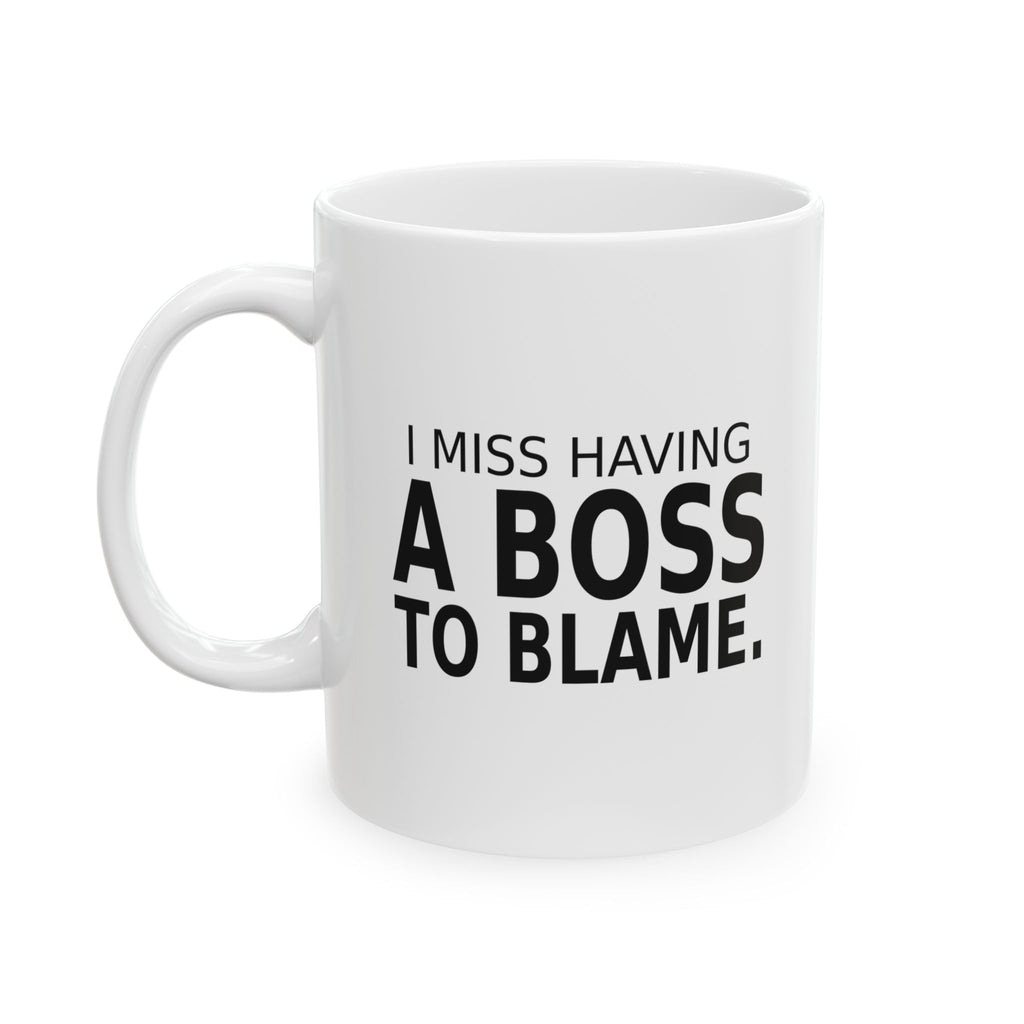 I Miss Having a Boss to Blame - Coffee Mug