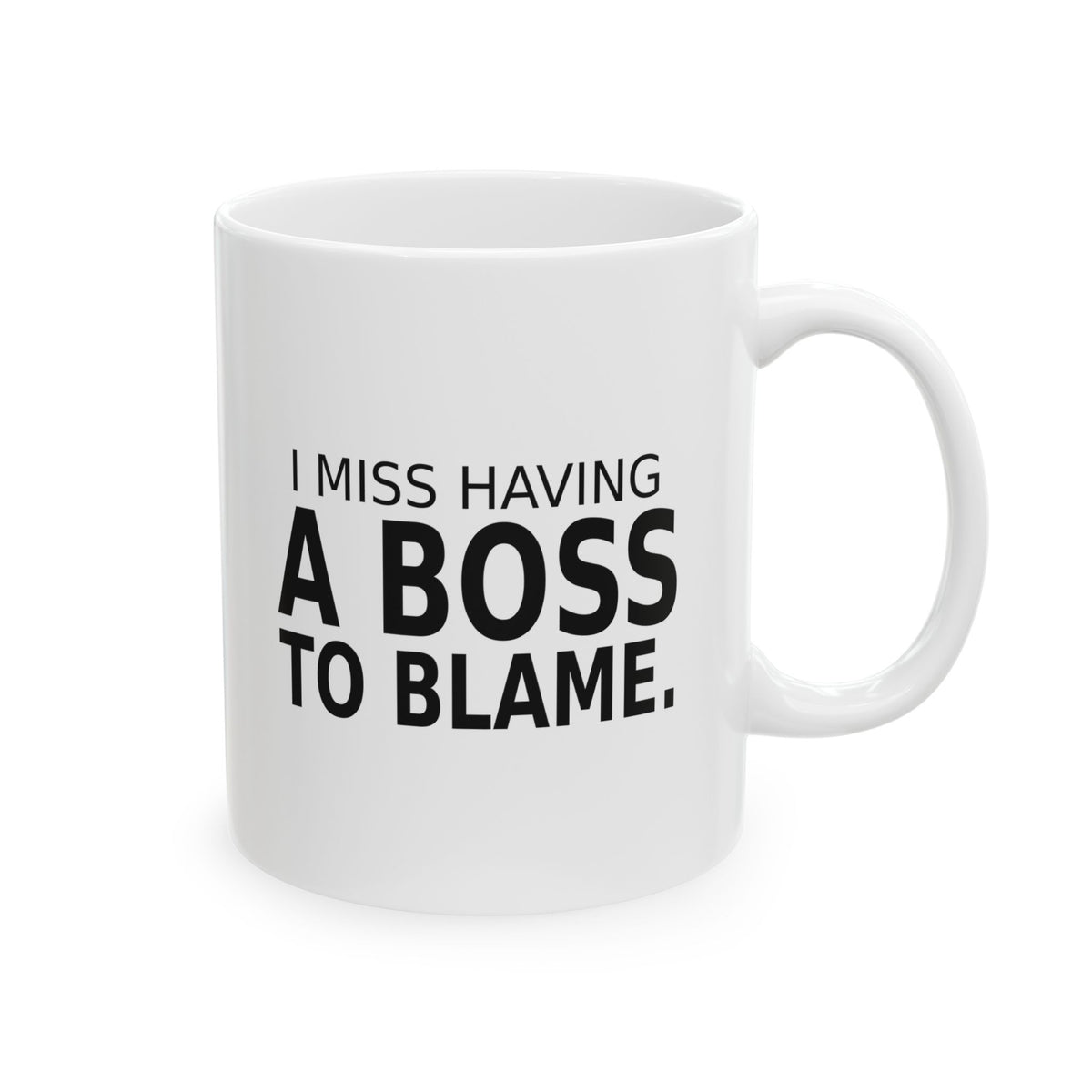 I Miss Having a Boss to Blame - Coffee Mug