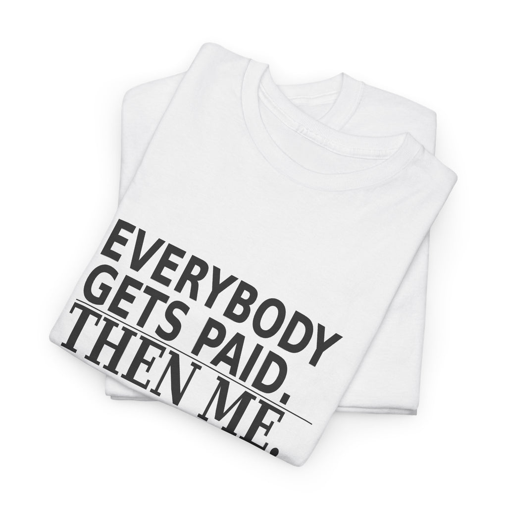 Everybody Gets Paid. Then Me. - Business Owner T-Shirt