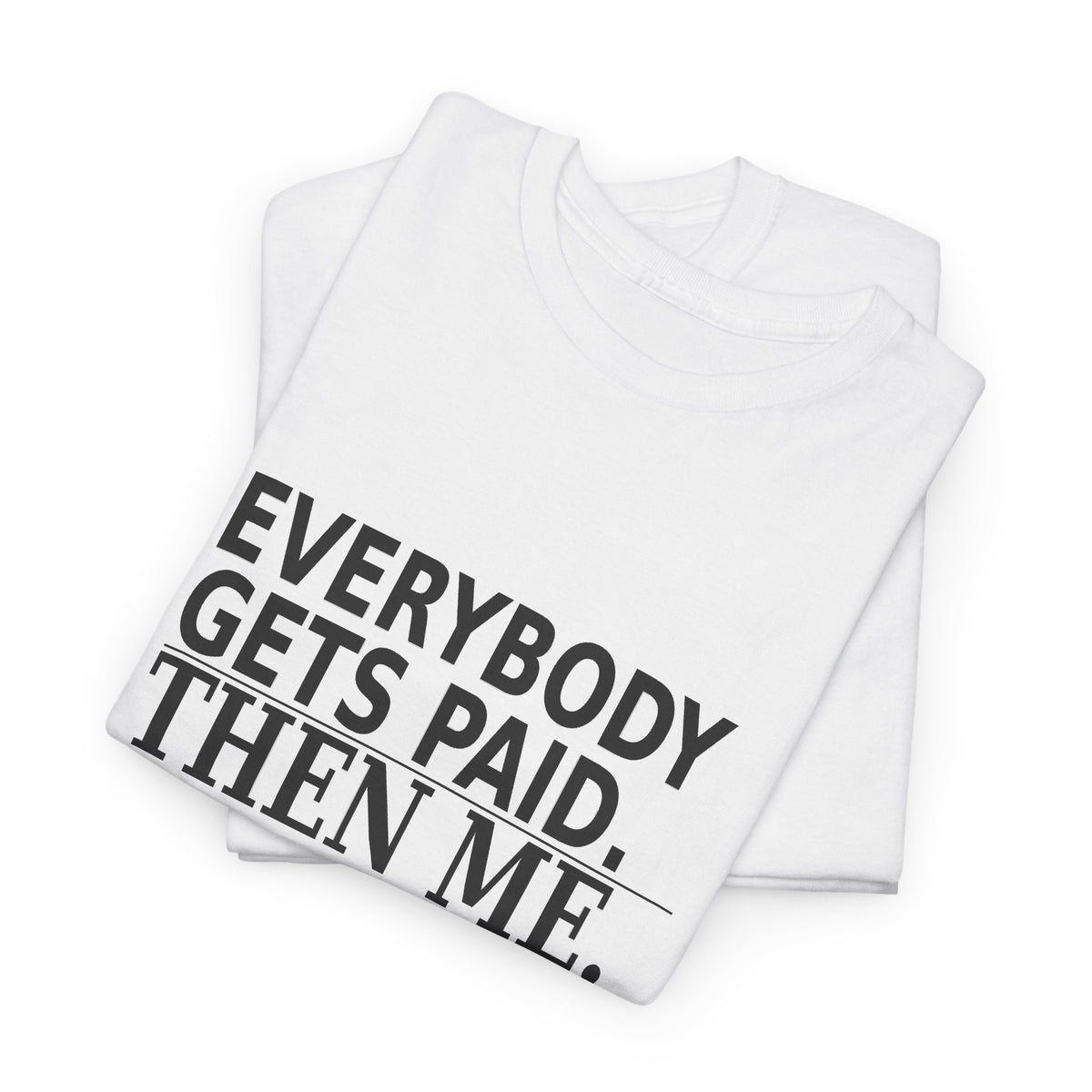 Everybody Gets Paid. Then Me. - Business Owner T-Shirt